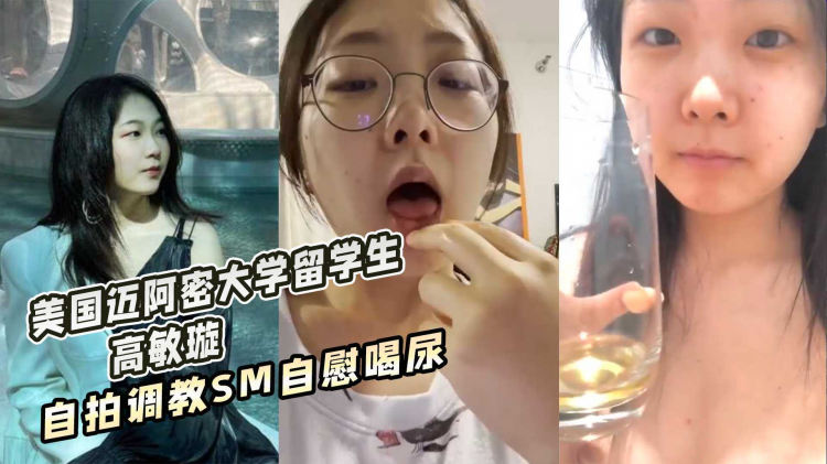 美国迈阿密大学留学生高敏璇自拍调教SM自慰喝尿全记录